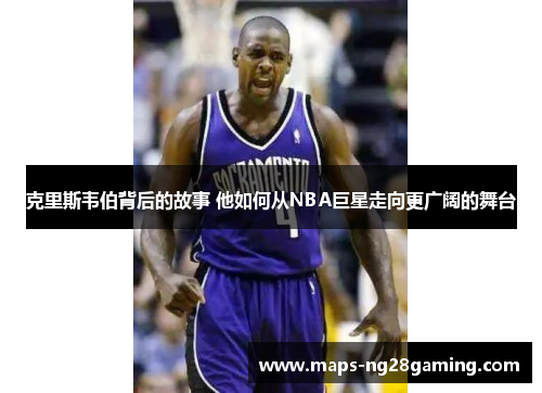克里斯韦伯背后的故事 他如何从NBA巨星走向更广阔的舞台 克里斯韦伯背后的故事 他如何从NBA巨星走向更广阔的舞台