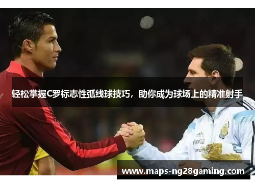 轻松掌握C罗标志性弧线球技巧，助你成为球场上的精准射手
