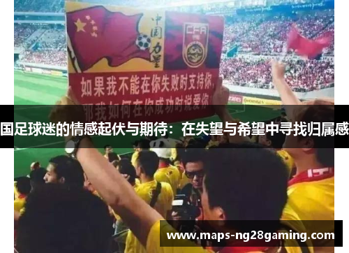 国足球迷的情感起伏与期待:在失望与希望中寻找归属感 国足球迷的情感起伏与期待:在失望与希望中寻找归属感