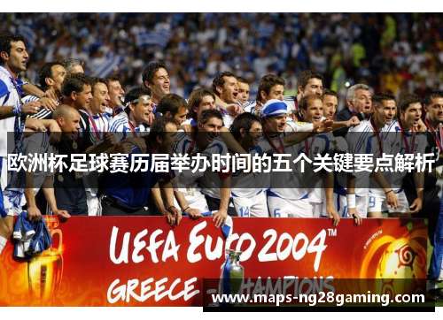 欧洲杯足球赛历届举办时间的五个关键要点解析 欧洲杯足球赛历届举办时间的五个关键要点解析