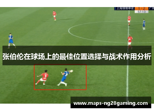 张伯伦在球场上的最佳位置选择与战术作用分析 张伯伦在球场上的最佳位置选择与战术作用分析