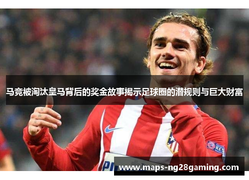 马竞被淘汰皇马背后的奖金故事揭示足球圈的潜规则与巨大财富