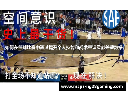 如何在篮球比赛中通过提升个人技能和战术意识贡献关键数据 如何在篮球比赛中通过提升个人技能和战术意识贡献关键数据