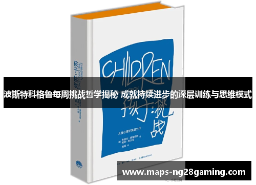 波斯特科格鲁每周挑战哲学揭秘 成就持续进步的深层训练与思维模式