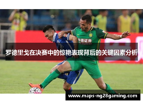 罗德里戈在决赛中的惊艳表现背后的关键因素分析